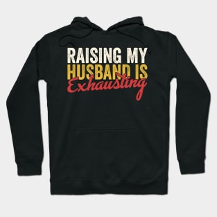 Raising my Husband is Exhausting Hoodie